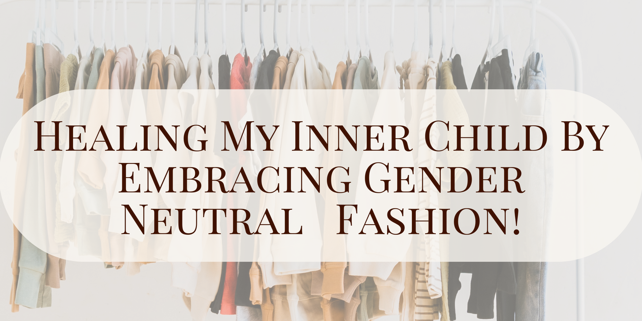Healing My Inner Child By Embracing Gender Neutral Fashion!