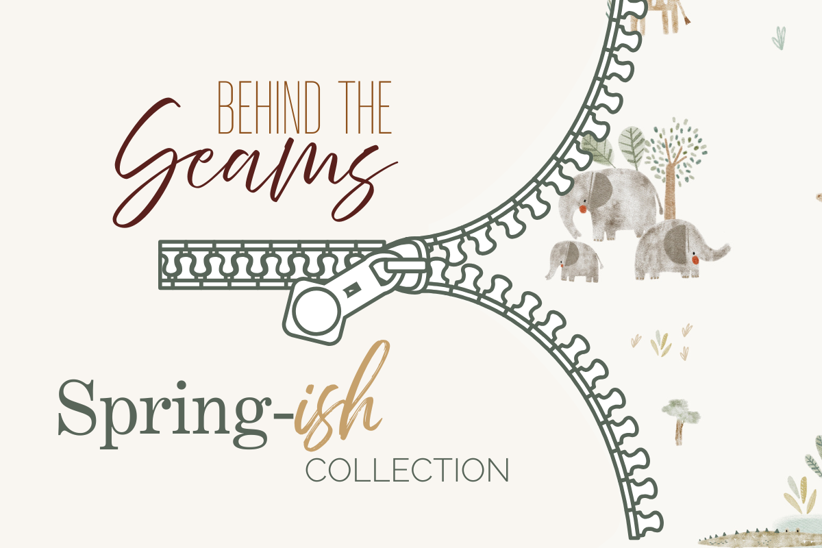 Behind the Seams: Spring-ish Collection